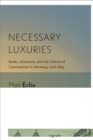 Necessary Luxuries : Books, Literature, and the Culture of Consumption in Germany, 1770-1815 - Book