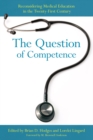 The Question of Competence : Reconsidering Medical Education in the Twenty-First Century - Book