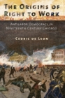 The Origins of Right to Work : Antilabor Democracy in Nineteenth-Century Chicago - Book