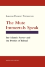 The Mute Immortals Speak : Pre-Islamic Poetry and the Poetics of Ritual - Book