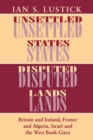 Unsettled States, Disputed Lands : Britain and Ireland, France and Algeria, Israel and the West Bank-Gaza - Book