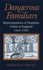 Dangerous Familiars : Representations of Domestic Crime in England, 1550-1700 - Book