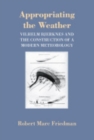 Appropriating the Weather : Vilhelm Bjerknes and the Construction of a Modern Meteorology - Book