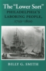 The "Lower Sort" : Philadelphia's Laboring People, 1750–1800 - Book