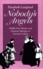 Nobody's Angels : Middle-Class Women and Domestic Ideology in Victorian Culture - Book