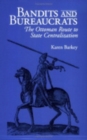Bandits and Bureaucrats : The Ottoman Route to State Centralization - Book