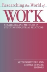 Researching the World of Work : Strategies and Methods in Studying Industrial Relations - Book