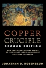 Copper Crucible : How the Arizona Miners' Strike of 1983 Recast Labor-Management Relations in America - Book