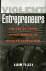 Violent Entrepreneurs : The Use of Force in the Making of Russian Capitalism - Book