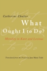 What Ought I to Do? : Morality in Kant and Levinas - Book