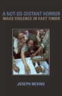 A Not-So-Distant Horror : Mass Violence in East Timor - Book