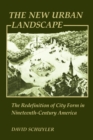The New Urban Landscape : The Redefinition of City Form in Nineteenth-Century America - Book