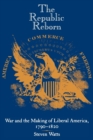 The Republic Reborn : War and the Making of Liberal America, 1790-1820 - Book