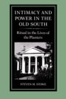 Intimacy and Power in the Old South : Ritual in the Lives of the Planters - Book