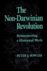 The Non-Darwinian Revolution : Reinterpreting a Historical Myth - Book
