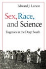 Sex, Race, and Science : Eugenics in the Deep South - Book