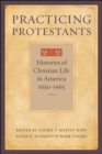 Practicing Protestants : Histories of Christian Life in America, 1630-1965 - Book