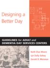 Designing a Better Day : Guidelines for Adult and Dementia Day Services Centers - Book