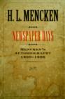 Newspaper Days : Mencken's Autobiography: 1899-1906 - Book