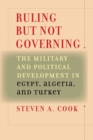 Ruling But Not Governing : The Military and Political Development in Egypt, Algeria, and Turkey - Book