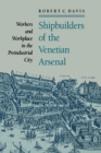 Shipbuilders of the Venetian Arsenal : Workers and Workplace in the Preindustrial City - Book