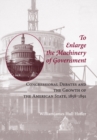 To Enlarge the Machinery of Government : Congressional Debates and the Growth of the American State, 1858-1891 - Book