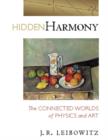 Hidden Harmony : The Connected Worlds of Physics and Art - Book