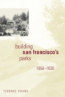 Building San Francisco's Parks, 1850-1930 - Book