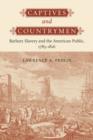 Captives and Countrymen : Barbary Slavery and the American Public, 1785-1816 - Book