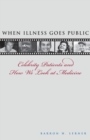 When Illness Goes Public : Celebrity Patients and How We Look at Medicine - Book