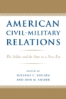 American Civil-Military Relations : The Soldier and the State in a New Era - Book