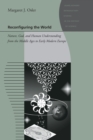Reconfiguring the World : Nature, God, and Human Understanding from the Middle Ages to Early Modern Europe - Book