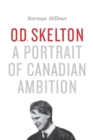 O D Skelton : A Portrait of Canadian Ambition - Book