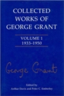 Collected Works of George Grant : Volume 1 (1933-1950) - Book