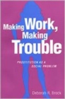 Making Work, Making Trouble : Prostitution as a Social Problem - Book