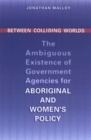 Between Colliding Worlds : The Ambiguous Existence of Government Agencies for Aboriginal and Women's Policy - Book