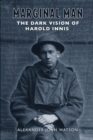 Marginal Man : The Dark Vision of Harold Innis - Book