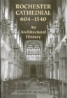 Rochester Cathedral, 604-1540 : An Architectural History - Book