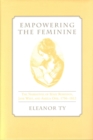 Empowering the Feminine : The Narratives of Mary Robinson, Jane West, and Amelia Opie, 1796-1812 - Book