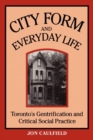 City Form and Everyday Life : Toronto's Gentrification and Critical Social Practice - Book