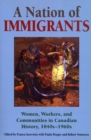A Nation of Immigrants : Women, Workers, and Communities in Canadian History, 1840s-1960s - Book