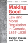 Making Good : Law and Moral Regulation in Canada, 1867-1939. - Book