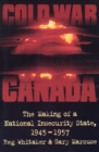 Cold War Canada : The Making of a National Insecurity State, 1945-1957 - Book