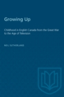 Growing Up : Childhood in English Canada from the Great War to the Age of Television - Book