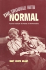The Trouble with Normal : Postwar Youth and the Making of Heterosexuality - Book