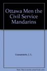 The Ottawa Men : Civil Service Mandarins - Book
