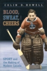 Blood, Sweat, and Cheers : Sport and the Making of Modern Canada - Book