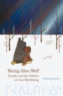 'Being Alive Well' : Health and the Politics of Cree Well-Being - Book