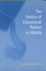 The Politics of Educational Reform in Alberta - Book