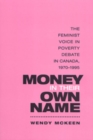Money in Their Own Name : The Feminist Voice in Poverty Debate in Canada, 1970-1995 - Book
